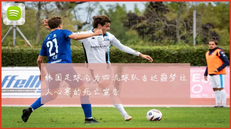 韩国足球沦为四流球队吉达噩梦让人心寒的死亡宣告